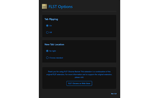 FLST Chrome Revive :: Focus Last Selected Tab :: Provides natural / MRU tab ordering + Options for Tab Flipping, New Tab Select, and New Tab Location