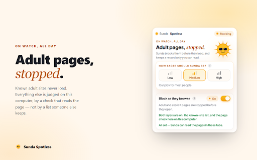 Sunda Spotless :: Blocks adult sites. Only the parent's word can change the settings. The page check happens on your computer — no page leaves it.
