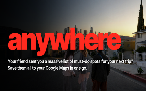 Anywhere - Bulk save to Google Maps :: Auto-pin your friends' recs to your Google Maps in seconds