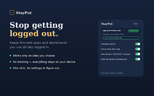 StayPut – Stay Logged In to Your Accounts :: Stop getting logged out of the web apps and dashboards you use all day. Private. Works only on sites you choose.
