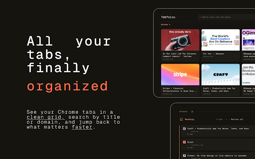 Tabfolio :: Finally, a tab manager that works and looks great. Every tab one keystroke away. Hibernate the rest into named Spaces.