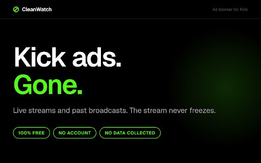 CleanWatch: Ad Blocker for Kick :: Skip the video ads on Kick. No black screen and no freezing, the stream just keeps playing.