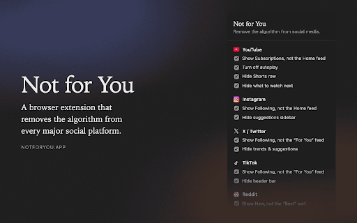 Not for You :: Removes algorithmic and suggested content from social media sites.