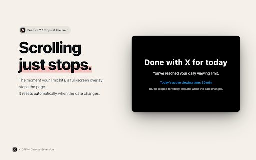 X (Twitter) OFF: Daily Time Limit for X :: Set a daily time limit on X. Active viewing is measured; scrolling is blocked when the cap is reached. You can lift it yourself.