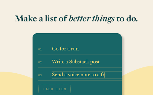 Better Things To Do :: Redirect distracting sites to your personal list of better things. 100% local - no accounts, analytics, or tracking.