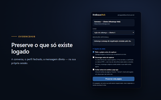 EvidenceHub — Coleta autenticada :: Preserva, com hash e carimbo de tempo, a página que você está vendo logado — o que um navegador deslogado no servidor não alcança.