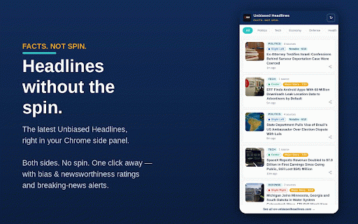 Unbiased Headlines :: Facts. Not Spin. The latest Unbiased Headlines in a Chrome side panel — both sides, no spin, one click away.
