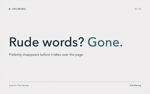 Safe Browse – Profanity & NSFW Filter :: Soap For The Internet. Blocks profanity, explicit images, adult sites, and unsafe search while you browse.