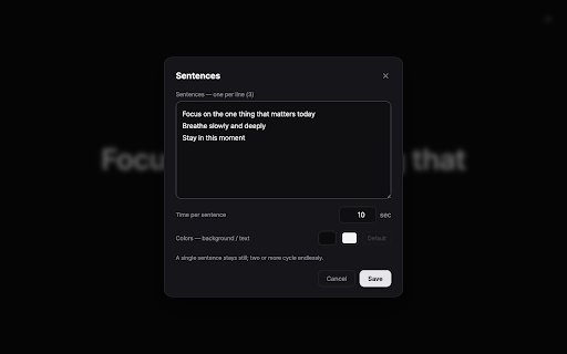 Sentences For Me :: Shows one of your own sentences, large and centered, on every new tab, moving to the next on a timer you set.