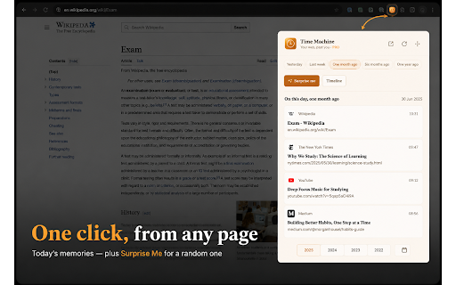 Browser Time Machine :: Rediscover your browsing memories. Surfaces the pages you visited a year ago, a month ago, or any period you choose.