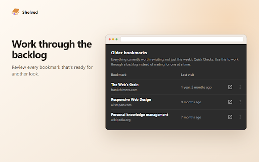 Shelved: Revisit Forgotten Bookmarks :: Tracks when you last visited your bookmarks and gently resurfaces the ones you saved and forgot.