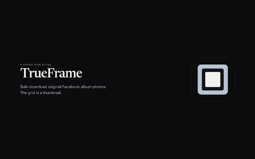 TrueFrame :: Bulk download original-quality photos from public Facebook albums.
