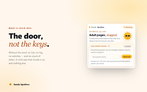 Sunda Spotless :: Blocks adult sites. Only the parent's word can change the settings. The page check happens on your computer — no page leaves it.