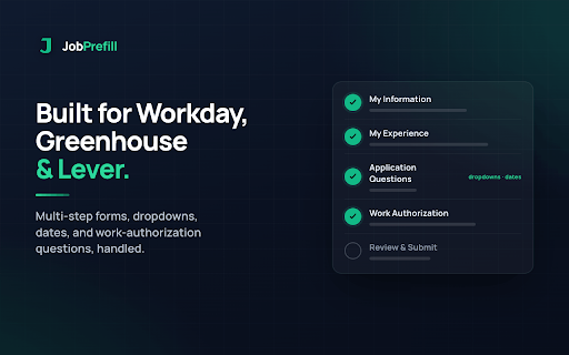 JobPrefill :: Autofill job applications hosted on Workday, Greenhouse and Lever. Your data stays on your device. Not affiliated with any ATS.
