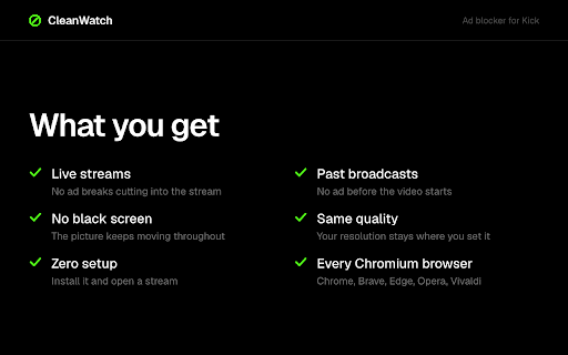 CleanWatch: Ad Blocker for Kick :: Skip the video ads on Kick. No black screen and no freezing, the stream just keeps playing.